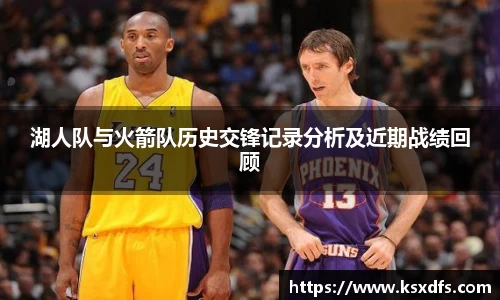 湖人队与火箭队历史交锋记录分析及近期战绩回顾