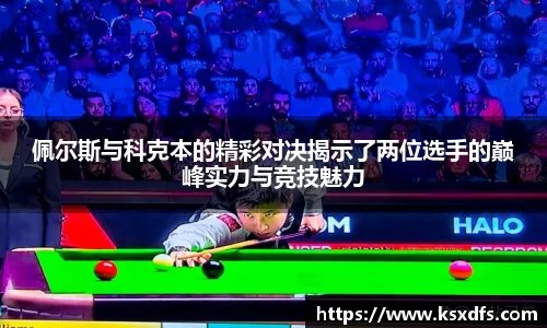佩尔斯与科克本的精彩对决揭示了两位选手的巅峰实力与竞技魅力