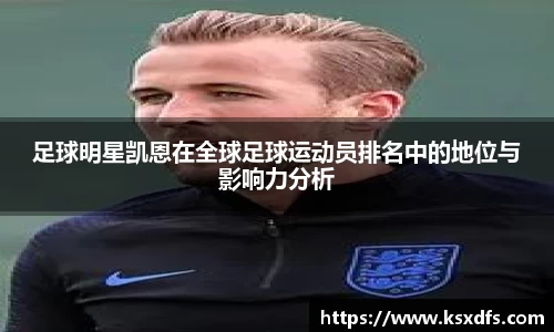 足球明星凯恩在全球足球运动员排名中的地位与影响力分析