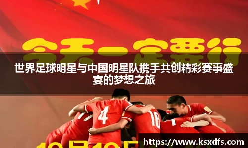 世界足球明星与中国明星队携手共创精彩赛事盛宴的梦想之旅