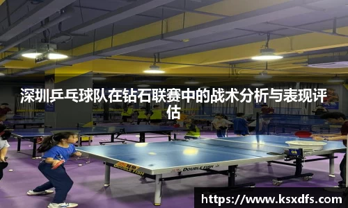 深圳乒乓球队在钻石联赛中的战术分析与表现评估